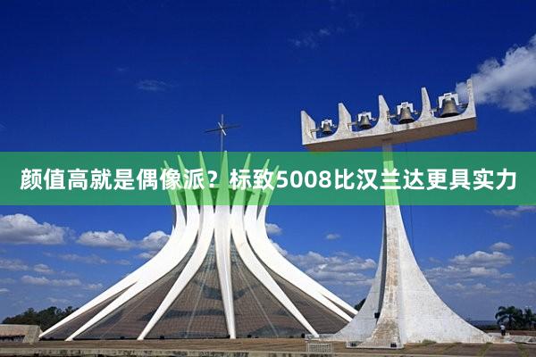 颜值高就是偶像派？标致5008比汉兰达更具实力
