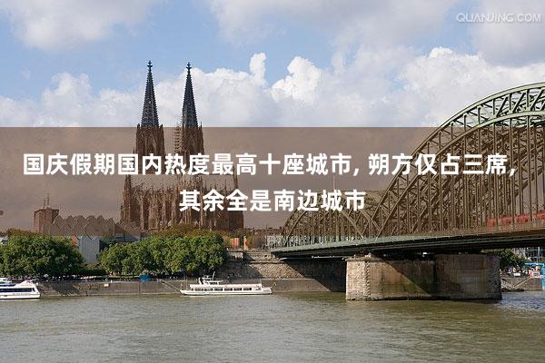 国庆假期国内热度最高十座城市, 朔方仅占三席, 其余全是南边城市