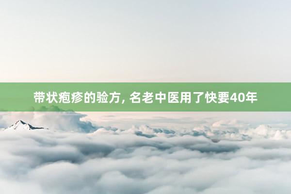 带状疱疹的验方, 名老中医用了快要40年