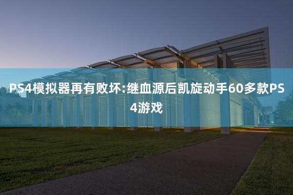 PS4模拟器再有败坏:继血源后凯旋动手60多款PS4游戏