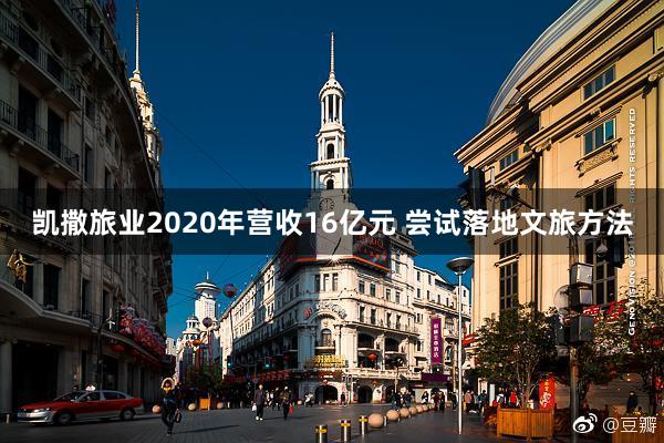 凯撒旅业2020年营收16亿元 尝试落地文旅方法
