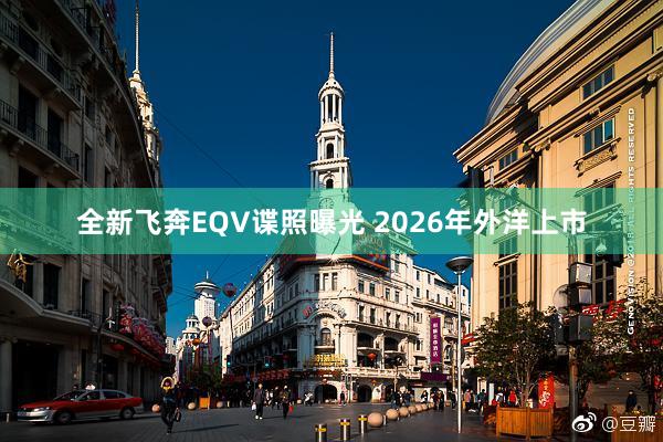 全新飞奔EQV谍照曝光 2026年外洋上市
